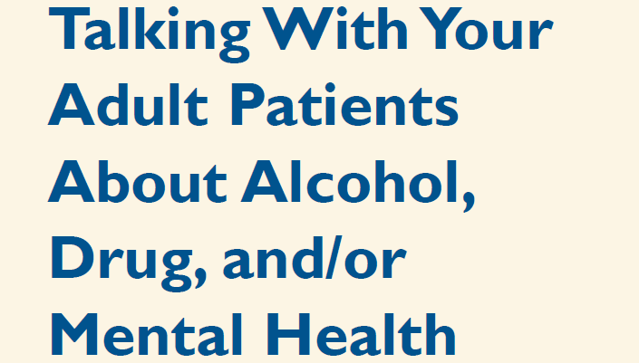 SAMSHA: Talking with Your Adult Patients about Alcohol, Drug, and/or Mental Health Problems – A Discussion Guide for Primary Health Care Providers
