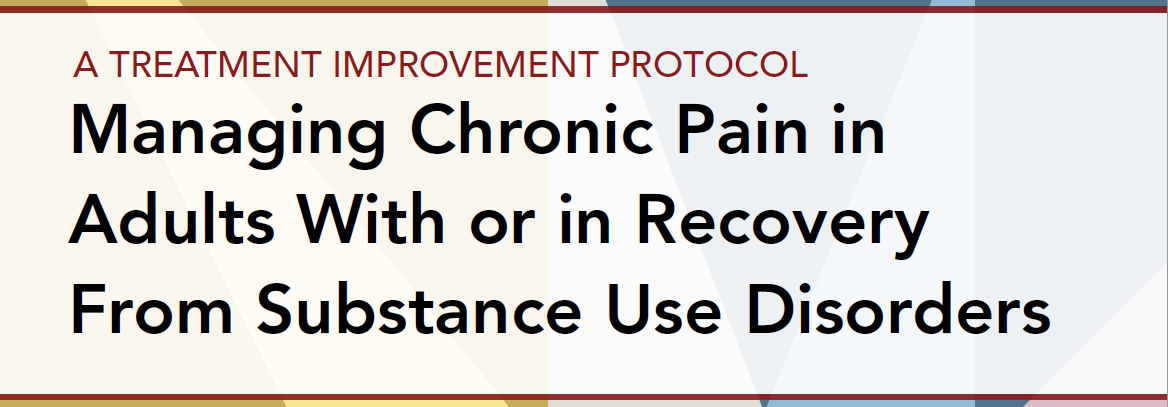 SAMHSA: A Treatment Improvement Protocol: Managing Chronic Pain in Adults With or in Recovery From Substance Use Disorders
